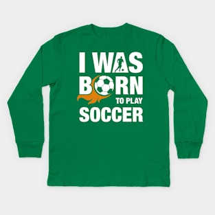 I Was Born To Play Soccer Design Kids Long Sleeve T-Shirt